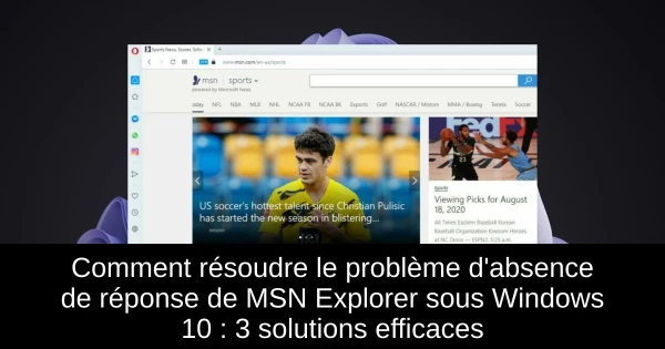 Comment résoudre le problème d'absence de réponse de MSN Explorer sous Windows 10 : 3 solutions efficaces
