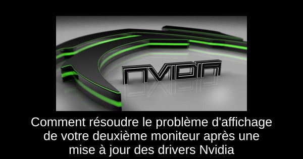 Comment résoudre le problème d'affichage de votre deuxième moniteur après une mise à jour des drivers Nvidia