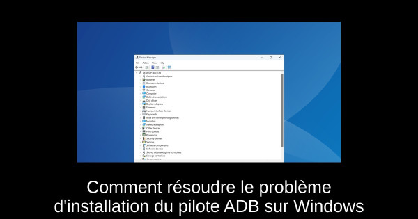 Comment résoudre le problème d'installation du pilote ADB sur Windows