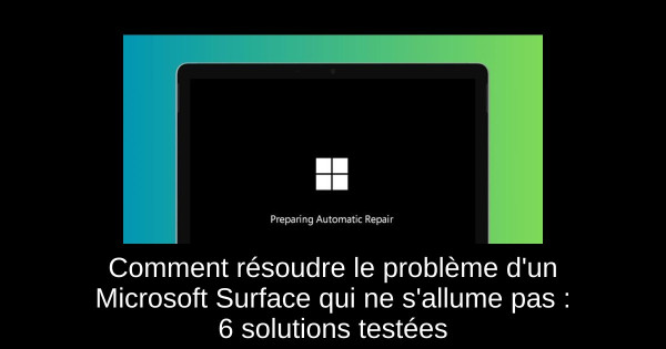 Comment résoudre le problème d'un Microsoft Surface qui ne s'allume pas : 6 solutions testées