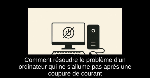 Comment résoudre le problème d'un ordinateur qui ne s'allume pas après une coupure de courant