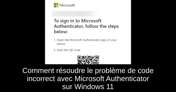 Comment résoudre le problème de code incorrect avec Microsoft Authenticator sur Windows 11