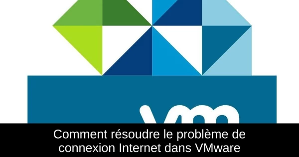 Comment résoudre le problème de connexion Internet dans VMware