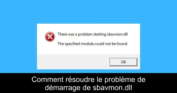 Comment résoudre le problème de démarrage de sbavmon.dll