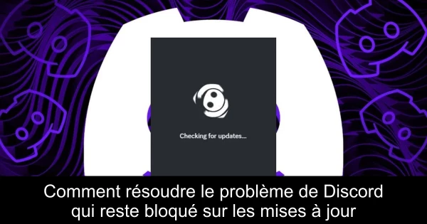 Comment résoudre le problème de Discord qui reste bloqué sur les mises à jour