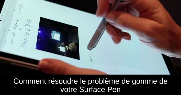 Comment résoudre le problème de gomme de votre Surface Pen