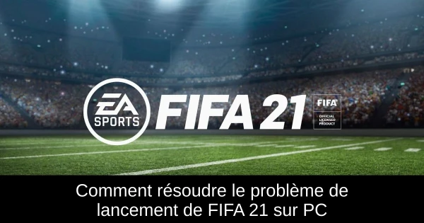 Comment résoudre le problème de lancement de FIFA 21 sur PC Comment résoudre le problème de lancement de FIFA 21 sur PC