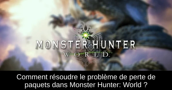 Comment résoudre le problème de perte de paquets dans Monster Hunter: World ? Comment résoudre le problème de perte de paquets dans Monster Hunter: World ?