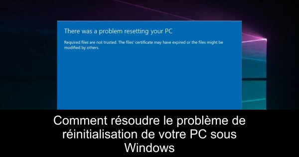 Comment résoudre le problème de réinitialisation de votre PC sous Windows