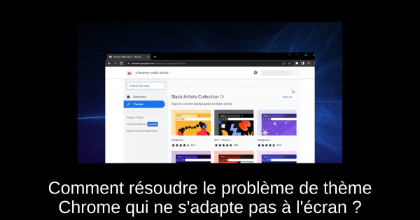 Comment résoudre le problème de thème Chrome qui ne s'adapte pas à l'écran ?