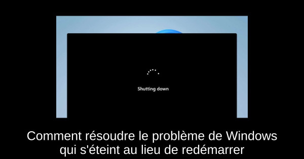 Comment résoudre le problème de Windows qui s'éteint au lieu de redémarrer