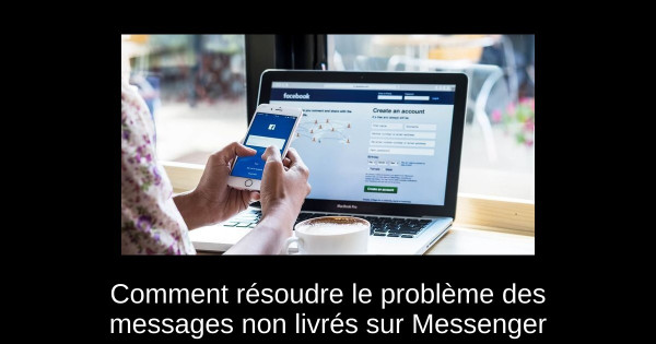 Comment résoudre le problème des messages non livrés sur Messenger