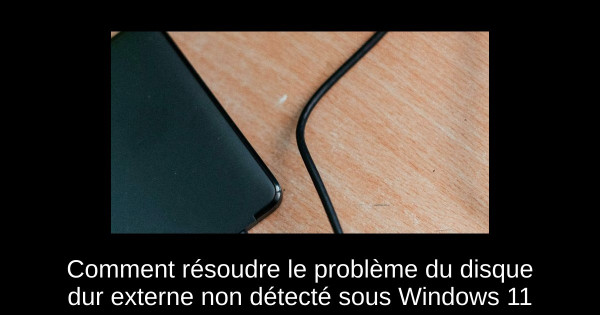 Comment résoudre le problème du disque dur externe non détecté sous Windows 11