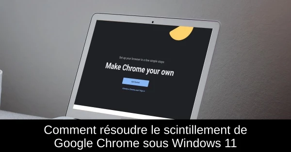 Comment résoudre le scintillement de Google Chrome sous Windows 11