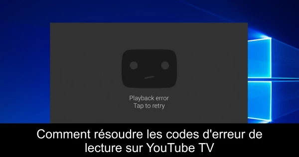 Comment résoudre les codes d'erreur de lecture sur YouTube TV