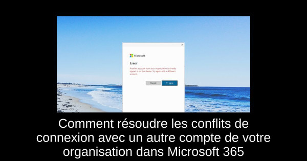 Comment résoudre les conflits de connexion avec un autre compte de votre organisation dans Microsoft 365