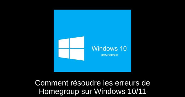 Comment résoudre les erreurs de Homegroup sur Windows 10/11