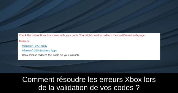 Comment résoudre les erreurs Xbox lors de la validation de vos codes ?