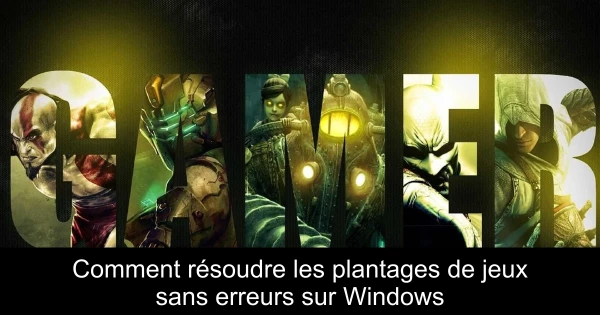 Comment résoudre les plantages de jeux sans erreurs sur Windows