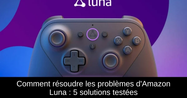 Comment résoudre les problèmes d'Amazon Luna : 5 solutions testées