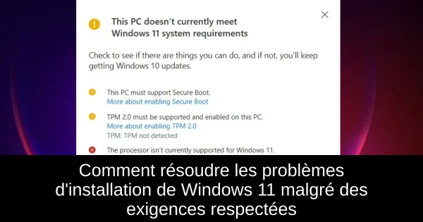 Comment résoudre les problèmes d'installation de Windows 11 malgré des exigences respectées