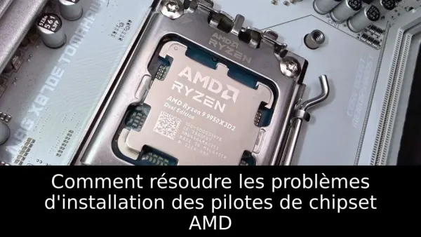 Comment résoudre les problèmes d'installation des pilotes de chipset AMD