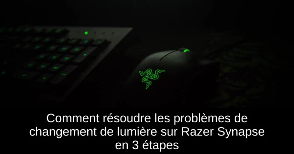 Comment résoudre les problèmes de changement de lumière sur Razer Synapse en 3 étapes