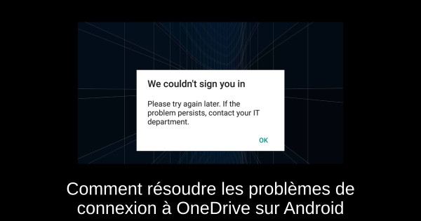 Comment résoudre les problèmes de connexion à OneDrive sur Android