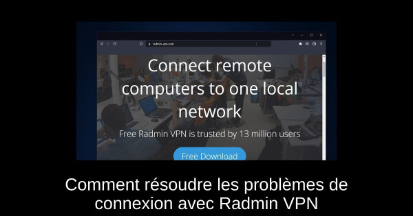 Comment résoudre les problèmes de connexion avec Radmin VPN