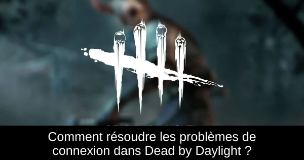 Comment résoudre les problèmes de connexion dans Dead by Daylight ? Comment résoudre les problèmes de connexion dans Dead by Daylight ?