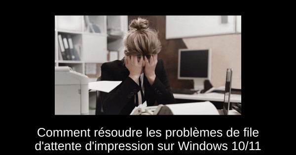 Comment résoudre les problèmes de file d'attente d'impression sur Windows 10/11