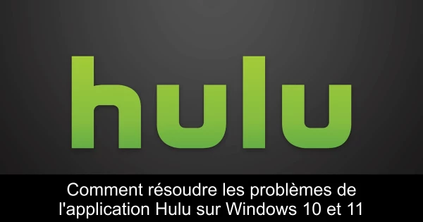Comment résoudre les problèmes de l'application Hulu sur Windows 10 et 11
