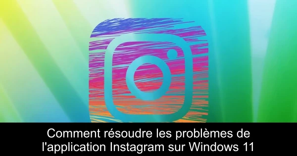 Comment résoudre les problèmes de l'application Instagram sur Windows 11