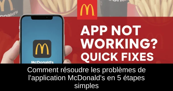 Comment résoudre les problèmes de l'application McDonald's en 5 étapes simples