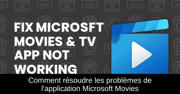 Comment résoudre les problèmes de l'application Microsoft Movies & TV en un clin d'œil