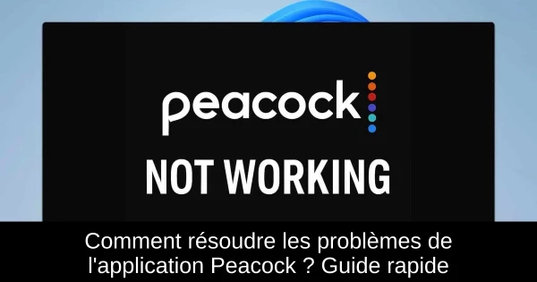 Comment résoudre les problèmes de l'application Peacock ? Guide rapide