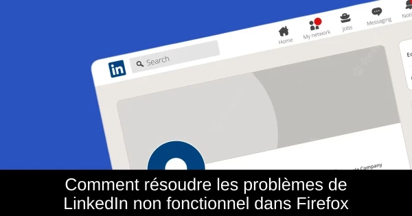 Comment résoudre les problèmes de LinkedIn non fonctionnel dans Firefox