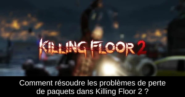 Comment résoudre les problèmes de perte de paquets dans Killing Floor 2 ? Comment résoudre les problèmes de perte de paquets dans Killing Floor 2 ?