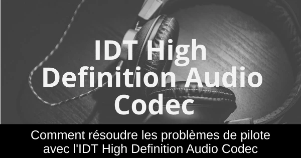 Comment résoudre les problèmes de pilote avec l'IDT High Definition Audio Codec