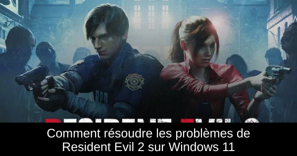 Comment résoudre les problèmes de Resident Evil 2 sur Windows 11