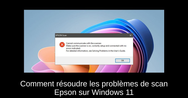 Comment résoudre les problèmes de scan Epson sur Windows 11