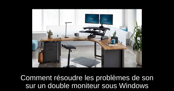 Comment résoudre les problèmes de son sur un double moniteur sous Windows