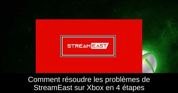 Comment résoudre les problèmes de StreamEast sur Xbox en 4 étapes