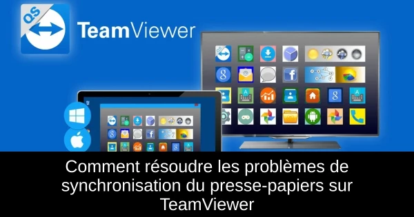 Comment résoudre les problèmes de synchronisation du presse-papiers sur TeamViewer