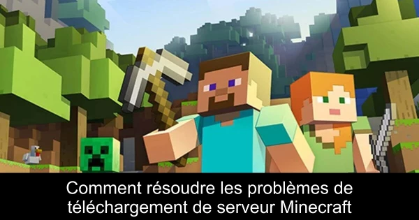 Comment résoudre les problèmes de téléchargement de serveur Minecraft
