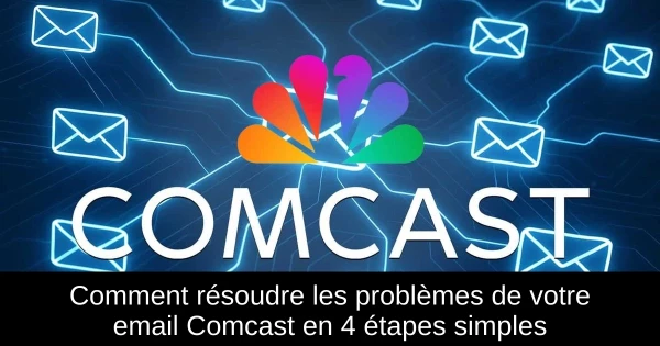 Comment résoudre les problèmes de votre email Comcast en 4 étapes simples