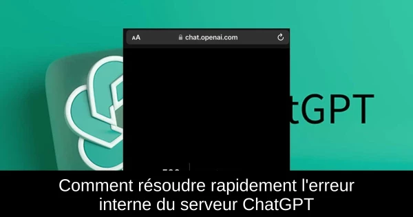 Comment résoudre rapidement l'erreur interne du serveur ChatGPT