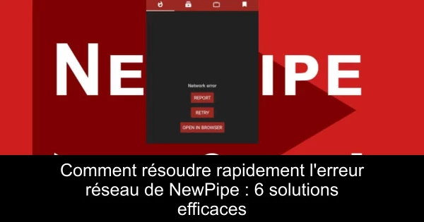 Comment résoudre rapidement l'erreur réseau de NewPipe : 6 solutions efficaces