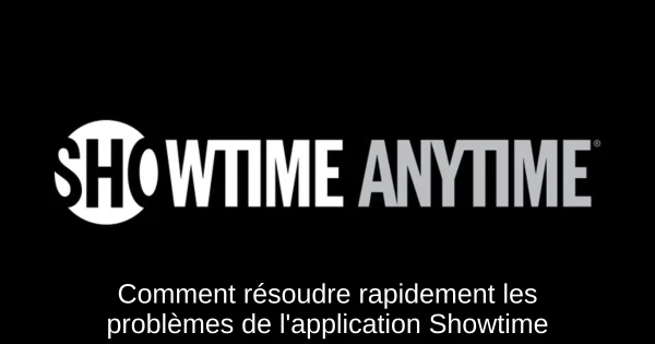 Comment résoudre rapidement les problèmes de l'application Showtime