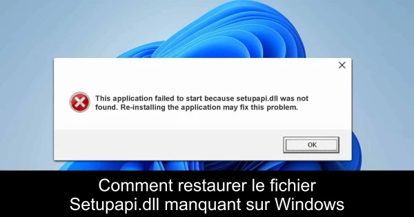 Comment restaurer le fichier Setupapi.dll manquant sur Windows